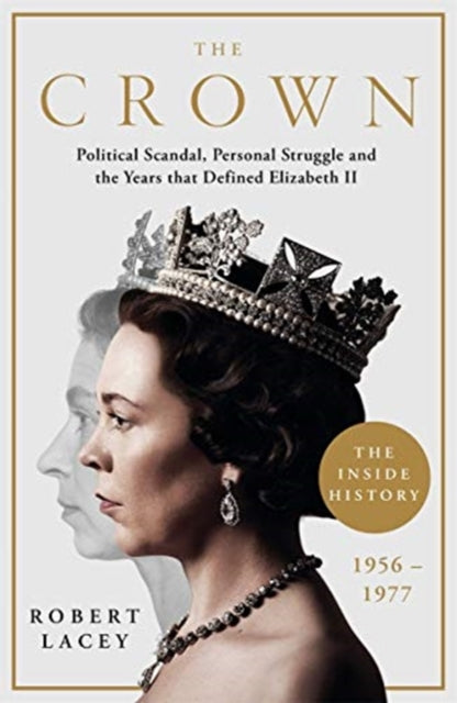 Crown: The Official History Behind the Hit NETFLIX Series: Political Scandal, Personal Struggle and the Years that Defined Elizabeth II, 1956-1977