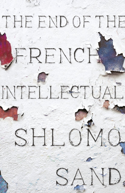 End of the French Intellectual: From Zola to Houllebecq