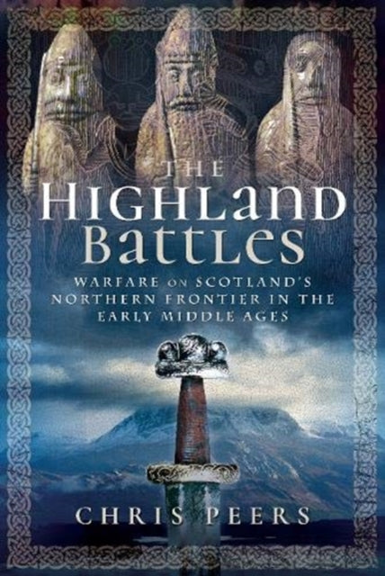 Highland Battles: Warfare on Scotland's Northern Frontier in the Early Middle Ages