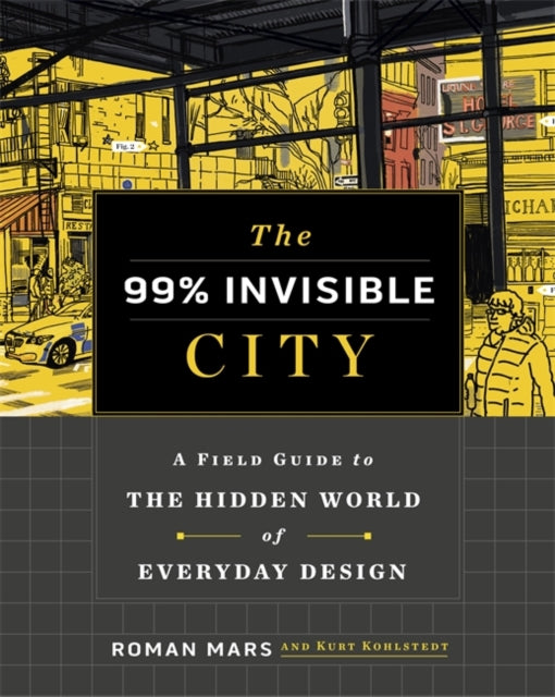 99% Invisible City: A Field Guide to the Hidden World of Everyday Design