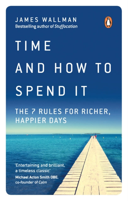 Time and How to Spend It: The 7 Rules for Richer, Happier Days