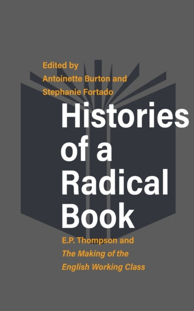 Histories of a Radical Book: E. P. Thompson and <em>The Making of the English Working Class</em>