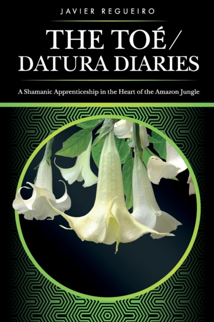 Toe / Datura Diaries: A Shamanic Apprenticeship in the Heart of the Amazon Jungle