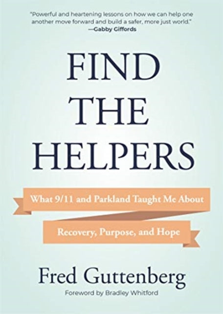 Find the Helpers: What 9/11 and Parkland Taught Me About Recovery, Purpose, and Hope (Grief Recovery)