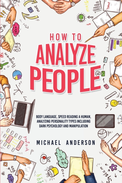 How to Analyze People: Learn Psychology System To Read People, Analyze Body Language & Personality Types, The Power of Body Language, Human Behavior and Mind Control Techniques