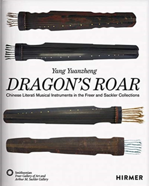 Dragon's Roar: Chinese Literati Musical Intruments in the Freer and Sackler Collections