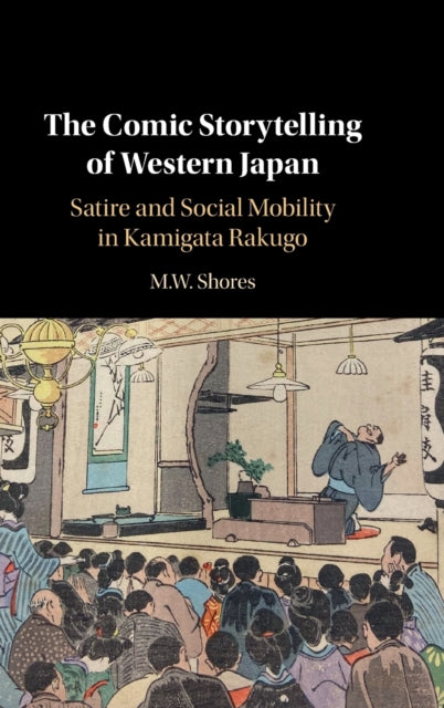 Comic Storytelling of Western Japan: Satire and Social Mobility in Kamigata Rakugo