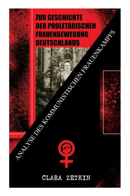 Zur Geschichte der proletarischen Frauenbewegung Deutschlands: Analyse des kommunistischen Frauenkampfs: Klassiker der feministischen Literatur