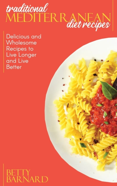 Traditional Mediterranean Diet Recipes: Delicious and Wholesome Recipes to Live Longer and Live Better