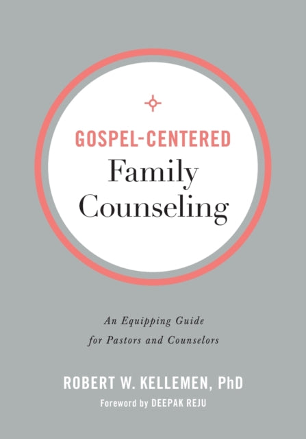 Gospel-Centered Family Counseling: An Equipping Guide for Pastors and Counselors
