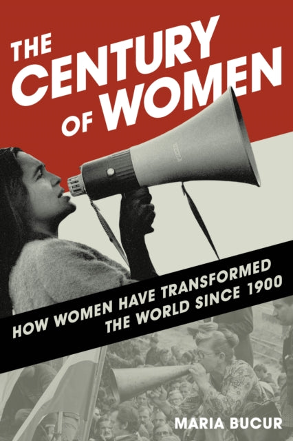Century of Women: How Women Have Transformed the World since 1900