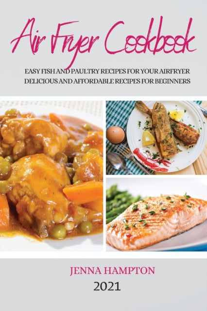 Air Fryer Cookbook 2021: Easy Fish and Paultry Recipes for Your Airfryer Delicious and Affordable Recipes for Beginners