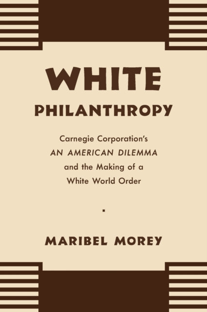 White Philanthropy: Carnegie Corporation's An American Dilemma and the Making of a White World Order