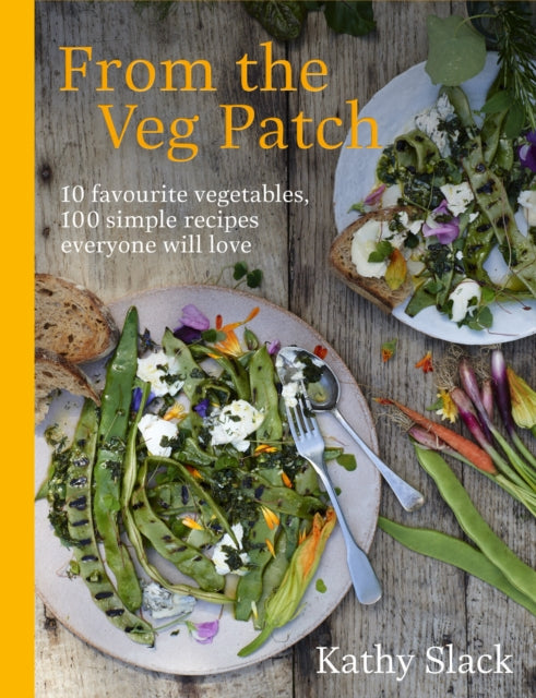 From the Veg Patch: 10 favourite vegetables, 100 simple recipes everyone will love