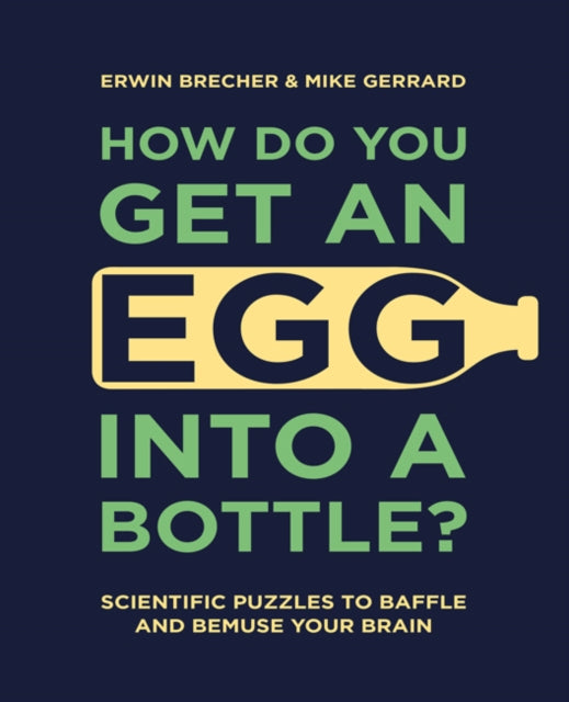 How Do You Get An Egg Into A Bottle?: Scientific puzzles to baffle and bemuse your brain