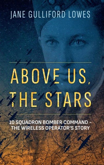 Above Us, The Stars: 10 Squadron Bomber Command - The Wireless Operator's Story