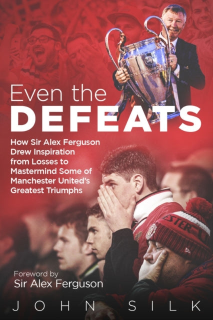 Even the Defeats: How Sir Alex Ferguson Used Setbacks to Inspire Manchester United's Greatest Triumphs