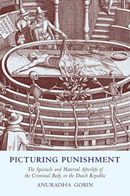 Picturing Punishment: The Spectacle and Material Afterlife of the Criminal Body in the Dutch Republic