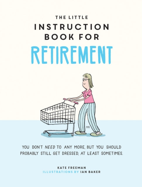 Little Instruction Book for Retirement: Tongue-in-Cheek Advice for the Newly Retired