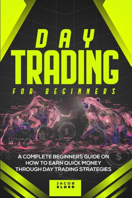 Day Trading For Beginners: A Complete Beginners Guide on How to Earn Quick Money Through Day Trading Strategies