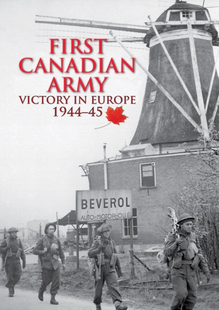 First Canadian Army: Victory in Europe 1944-45