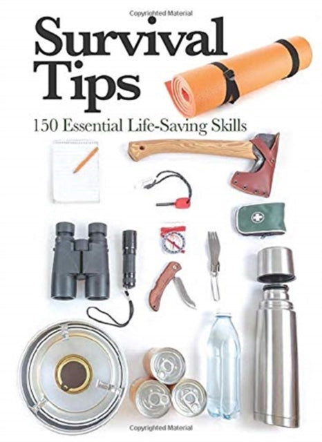 Survival Tips: 150 Essential Life-saving Skills