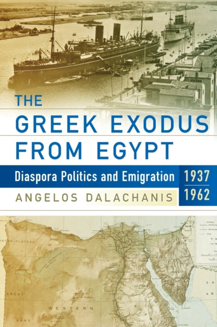 Greek Exodus from Egypt: Diaspora Politics and Emigration, 1937-1962