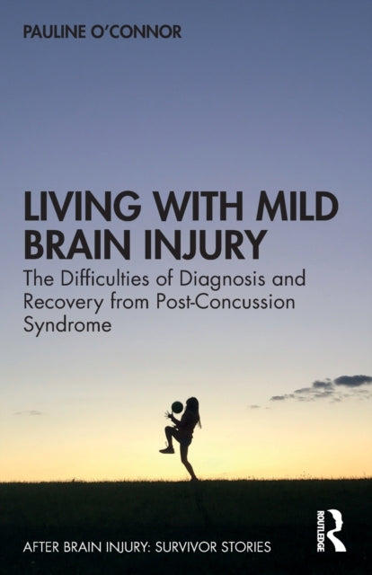 Living with Mild Brain Injury: The Difficulties of Diagnosis and Recovery from Post-Concussion Syndrome