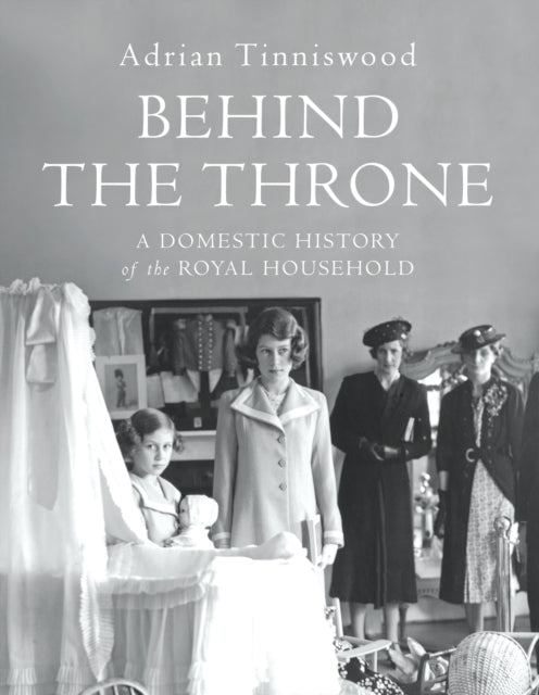 Behind the Throne: A Domestic History of the Royal Household