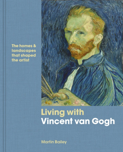 Living with Vincent van Gogh: The homes and landscapes that shaped the artist