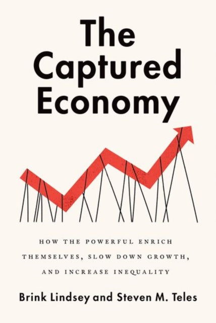 Captured Economy: How the Powerful Become Richer, Slow Down Growth, and Increase Inequality