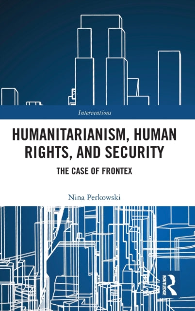 Humanitarianism, Human Rights, and Security: The Case of Frontex