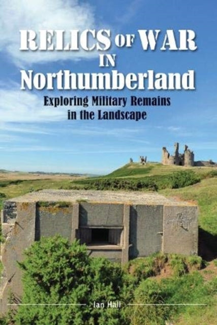 Relics of War in Northumberland: Military Remains in the Landscape