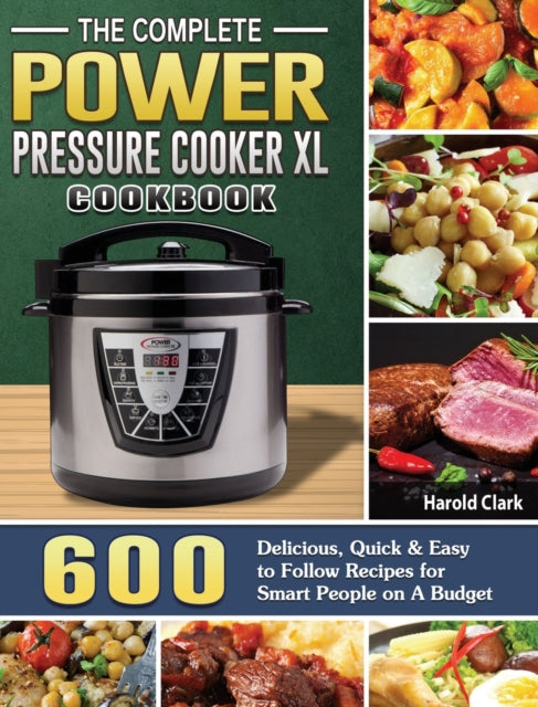 Complete Power Pressure Cooker XL Cookbook: 600 Delicious, Quick & Easy to Follow Recipes for Smart People on A Budget