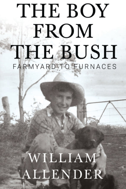 Boy from the Bush: Farmyard to Furnaces