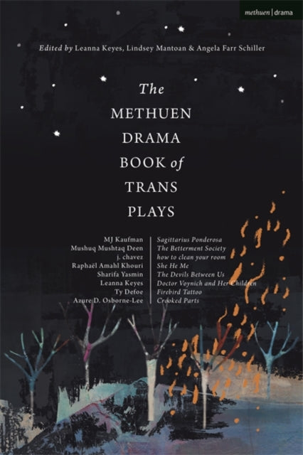 Methuen Drama Book of Trans Plays: Sagittarius Ponderosa; The Betterment Society; how to clean your room; She He Me; The Devils Between Us; Doctor Voynich and Her Children; Firebird Tattoo; Crooked Parts