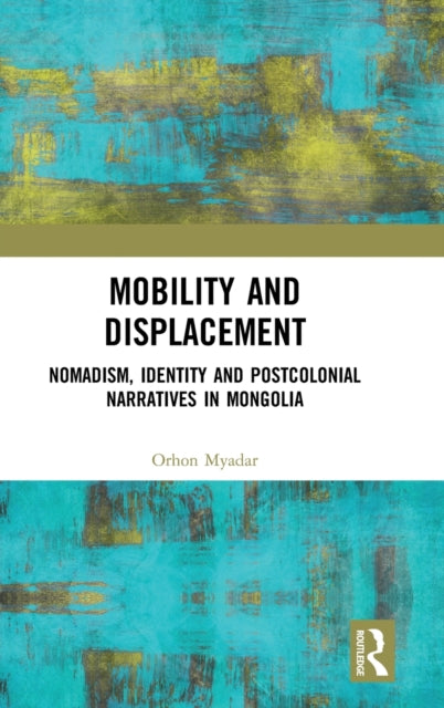 Mobility and Displacement: Nomadism, Identity and Postcolonial Narratives in Mongolia