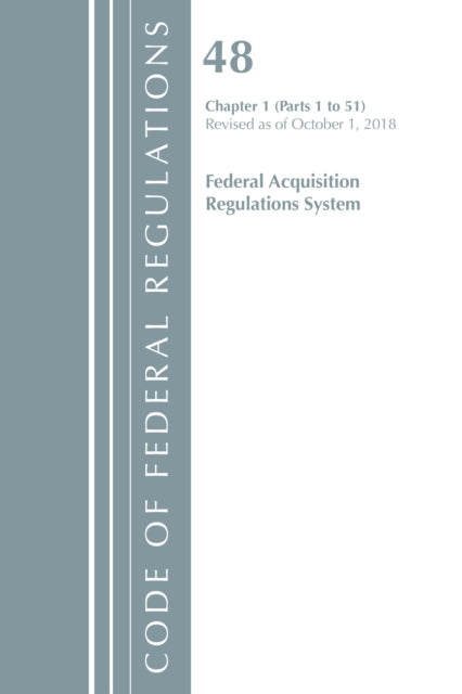 Code of Federal Regulations, Title 48 Federal Acquisition Regulations System Chapter 1 (1-51), Revised as of October 1, 2018