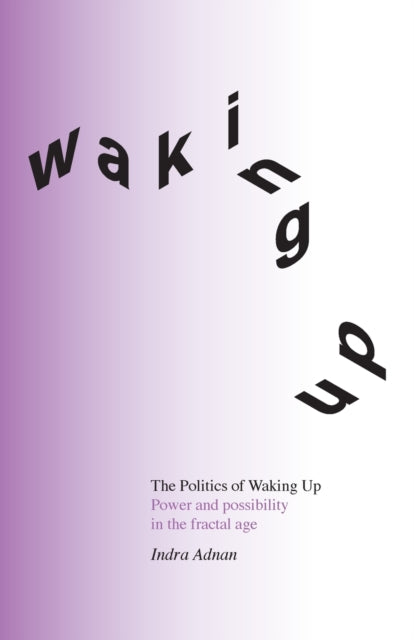 Politics of Waking Up: Power and Possibility in the Fractal Age