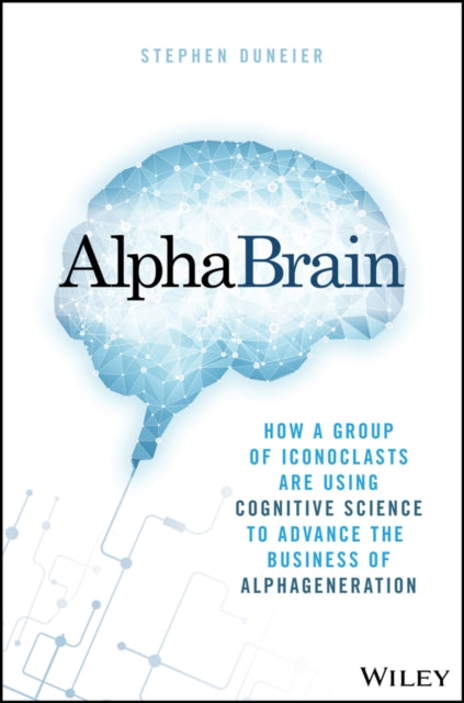 AlphaBrain: How a Group of Iconoclasts Are Using Cognitive Science to Advance the Business of Alpha Generation