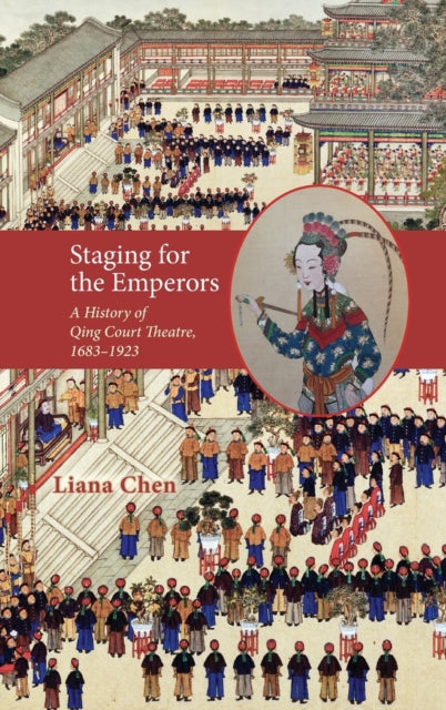 Staging for the Emperors: A History of Qing Court Theatre, 1683-1923