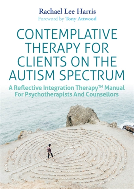 Contemplative Therapy for Clients on the Autism Spectrum: A Reflective Integration Therapy (TM) Manual for Psychotherapists and Counsellors