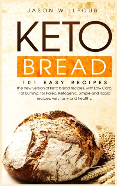 Keto Bread: 101 Easy Recipes. The New Version of Keto Bread Recipes, With Low Carb, Fat Burning, For Paleo