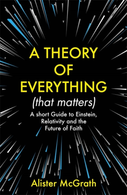 Theory of Everything (That Matters): A Short Guide to Einstein, Relativity and the Future of Faith