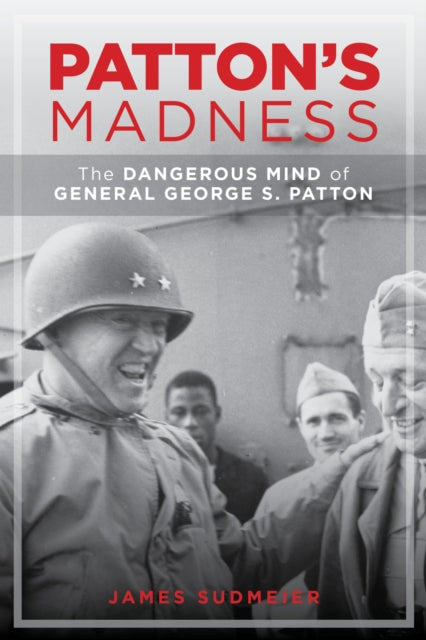 Patton'S Madness: The Dark Side of a Battlefield Genius