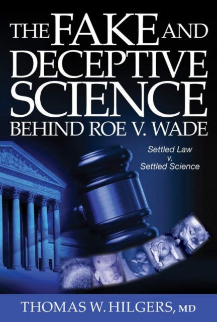 Fake and Deceptive Science Behind Roe V. Wade: Settled Law? vs. Settled Science?
