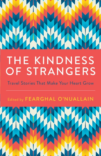 Kindness of Strangers: Travel Stories That Make Your Heart Grow