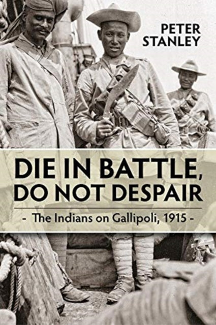 Die in Battle, Do Not Despair: The Indians on Gallipoli 1915