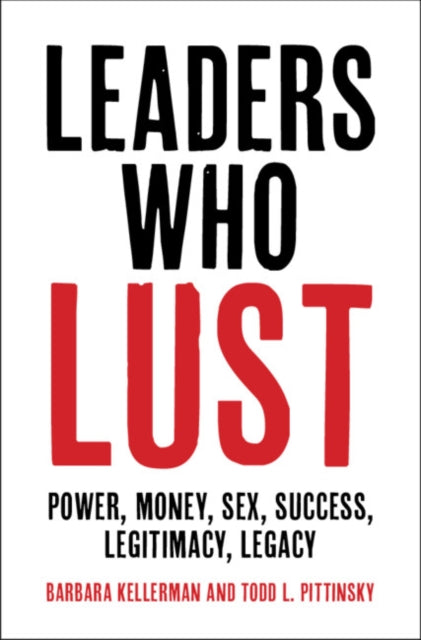 Leaders Who Lust: Power, Money, Sex, Success