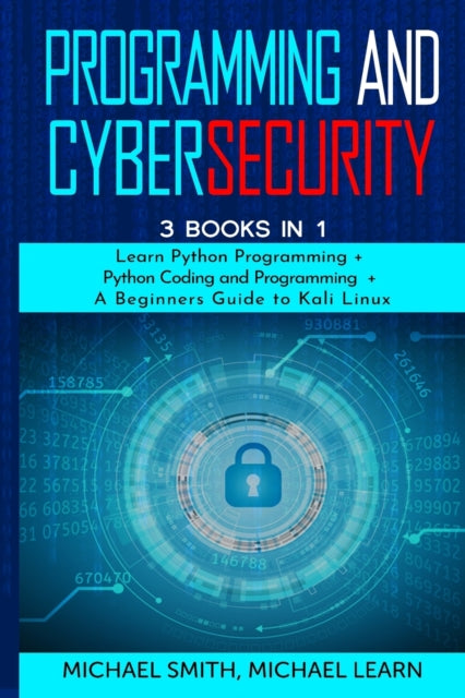 programming and cybersecurity: 3 BOOKS IN 1: Learn Python Programming + Python Coding and Programming + A Beginners Guide to Kali Linux